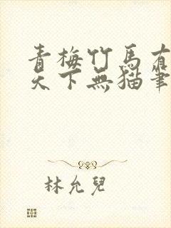 青梅竹马有时尽天下无猫笔趣阁