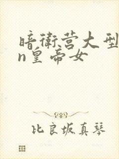 暗卫营大型hpn皇帝女