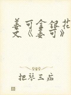 姜可金银花露原文《姜可》笔趣阁