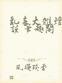 乱来大杂烩 小说 笔趣阁