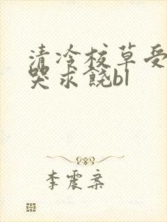 清冷校草受灌满哭求饶bl