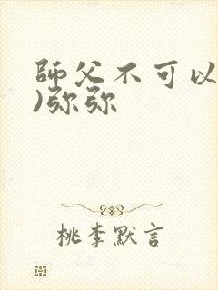 师父不可以(限)弥弥