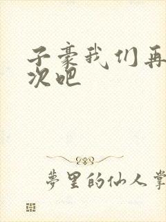 子豪我们再做一次吧