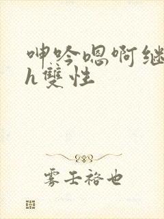 呻吟嗯啊继父～h双性