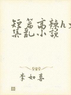 短篇高辣h文合集乱小说