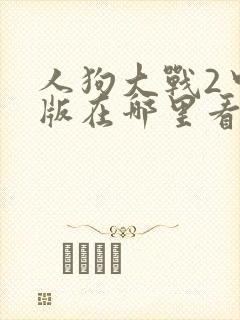 人狗大战2中文版在哪里看
