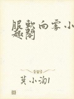 服软向雾小说笔趣阁