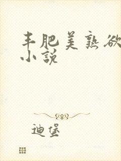 丰肥美熟欲妇乱小说