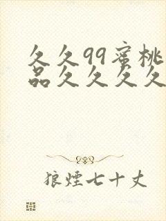 久久99蜜桃精品久久久久小说