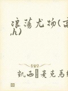 浪荡尤物(高干,h)