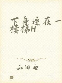 下身连在一起上楼梯H