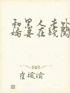 和黑人老外交换娇妻在线阅读