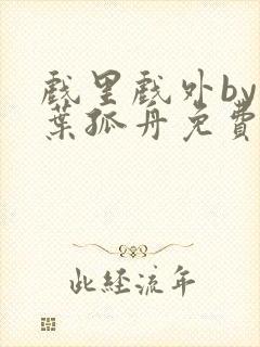 戏里戏外by一叶孤舟免费阅读