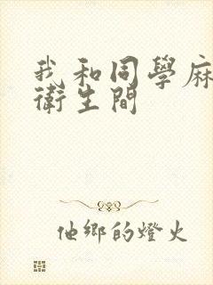 我和同学麻麻在卫生间