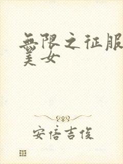 无限之征服天下美女