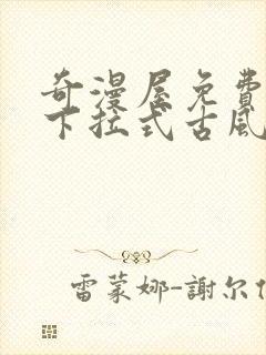 奇漫屋免费漫画下拉式古风漫下载