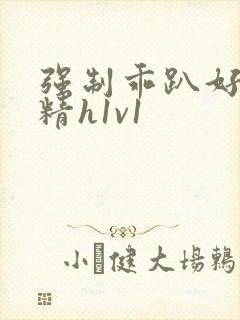 强制乖趴好灌浓精h1v1