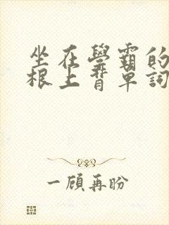 坐在学霸的大紫根上背单词