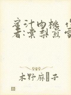 蜜汁肉桃 作 者:棠梨煎雪