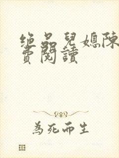 绝品儿媳陈婷免费阅读