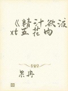 《精汁欲液》txt五花肉