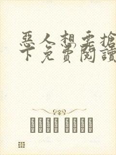 恶人想要抢救一下免费阅读漫画