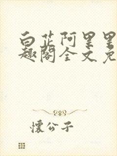 白芷阿里里呀笔趣阁全文免费阅读