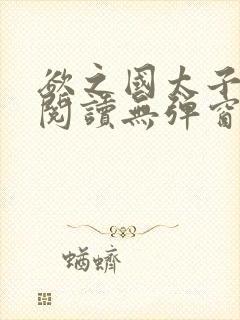 欲之国太子免费阅读无弹窗