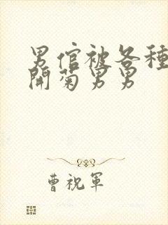 男倌被各种玉势开菊男男