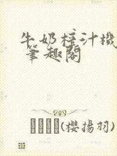 牛奶榨汁机po 笔趣阁