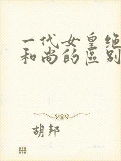 一代女皇绝版与和尚的区别