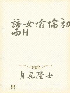 诱女偷伦初尝云雨H