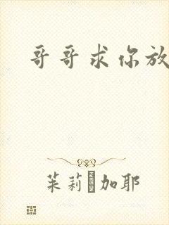 哥哥求你放了我