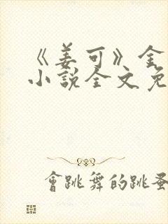 《姜可》金银花小说全文免费阅读