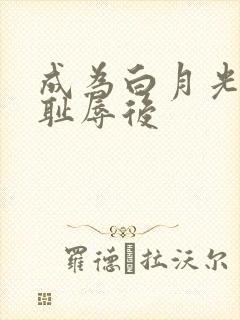 成为白月光界的耻辱后