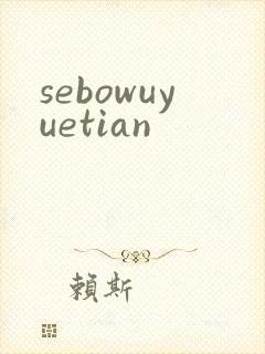 sebowuyuetian