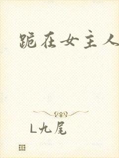 跪在女主人脚下
