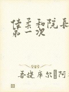 佳柔和院长公的第一次