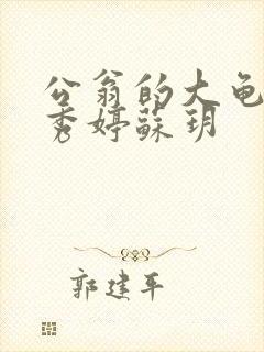 公翁的大龟挺进秀婷苏玥