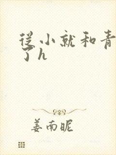 从小就和青梅做了h