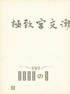极致宫交潮喷h