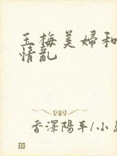 玉梅美妇和公的情乱