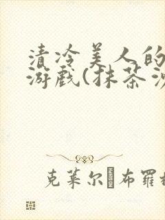 清冷美人的神奇游戏(抹茶沙冰)海棠