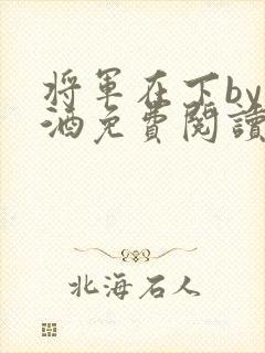 将军在下by烈酒免费阅读