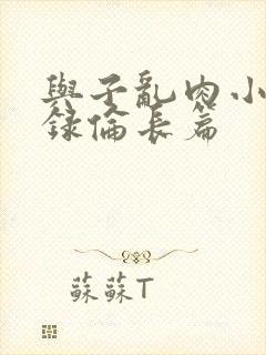 与子乱肉小说目录伦长篇