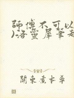 师傅不可以(限)洛灵犀笔趣阁