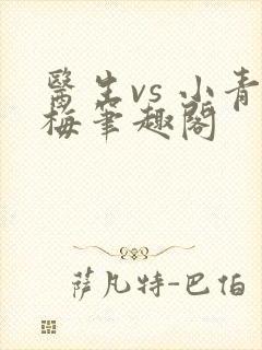 医生vs 小青梅笔趣阁