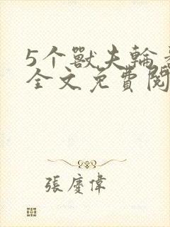 5个兽夫轮番宠全文免费阅读笔趣阁