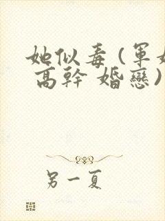 她似毒 (军婚 高干 婚恋)完结