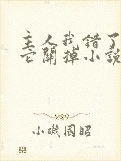 主人我错了请把它关掉小说